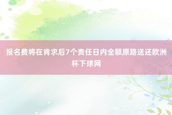 报名费将在肯求后7个责任日内全额原路送还欧洲杯下球网