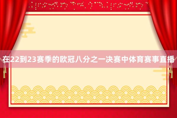 在22到23赛季的欧冠八分之一决赛中体育赛事直播