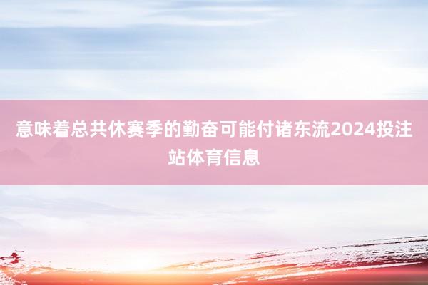 意味着总共休赛季的勤奋可能付诸东流2024投注站体育信息