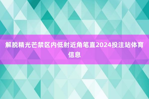 解脱精光芒禁区内低射近角笔直2024投注站体育信息